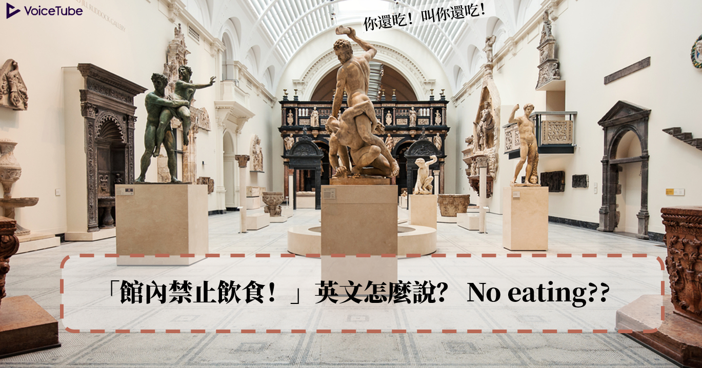 館內禁止飲食 英文怎麼說 No Eating 參觀博物館必學對話