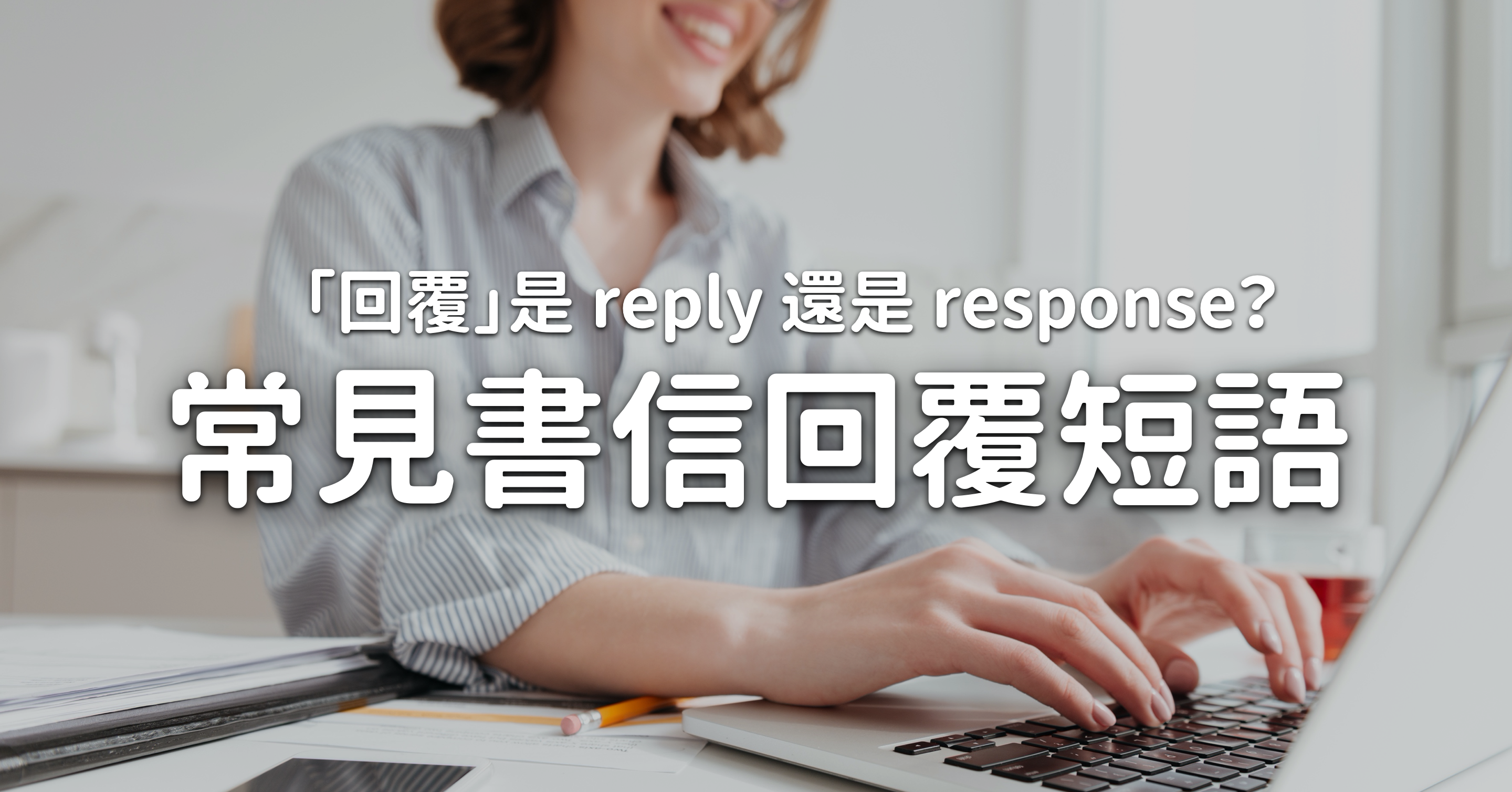 謝謝您的回覆」要用reply 還是response？5 個常用英文書信回覆短語「謝謝您的回覆」要用reply 還是response 呢？介紹5  個常用英文書信回覆短語